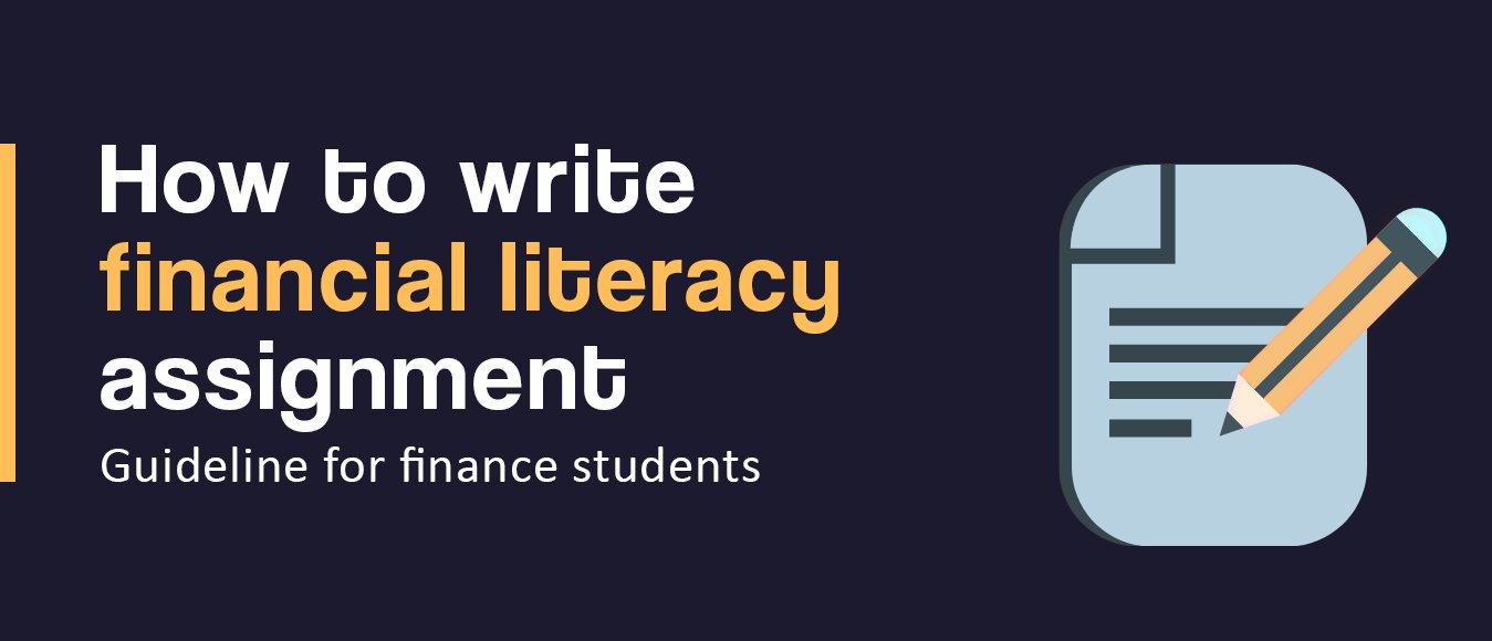 How to write a financial literacy assignment – Guideline for finance students